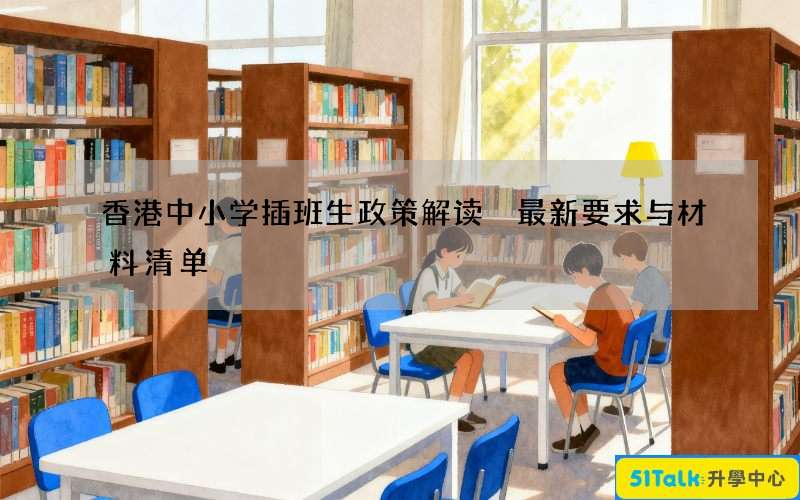 香港中小学插班生政策解读 最新要求与材料清单
